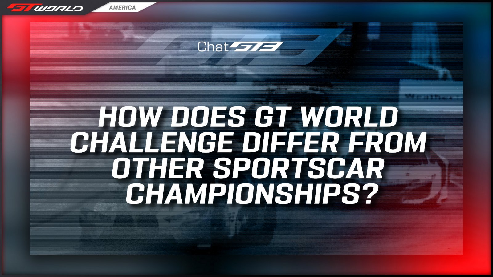 Chat GT3: How Does GT World Challenge Differ from Other Sportscar Championships?