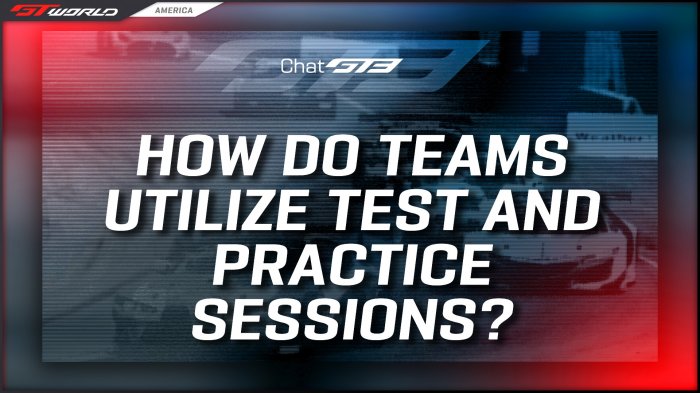 Chat GT3: How Do Teams Utilize Test and Practice Sessions?